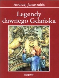 Okładka: Andrzej Januszajtis - Legendy dawnego Gdańska