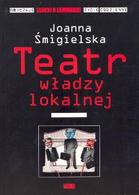 Okładka: Joanna Śmigielska - Teatr władzy lokalnej