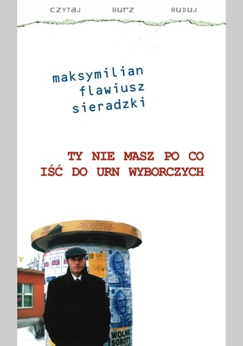 Okładka: Maksymilian Flawiusz Sieradzki - Ty nie masz po co iść do urn wyborczych