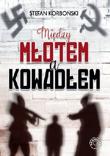 Okładka: Stefan Korboński - Miedzy młotem a kowadłem