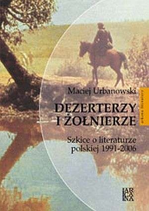 Okładka: Maciej Urbanowski - Dezerterzy i żołnierze : szkice o literaturze polskiej 1991-2006