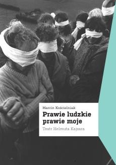 Okładka: Marcin Kościelniak - Prawie ludzkie, prawie moje. Teatr Helmuta Kajzara