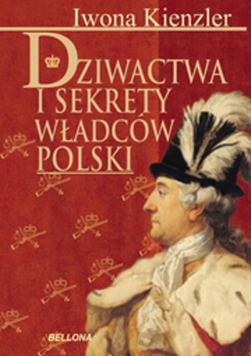 Okładka: Iwona Kienzler - Dziwactwa i sekrety władców Polski