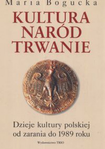 Okładka: Maria Bogucka - Kultura naród trwanie. Dzieje kultury polskiej od zarania do 1989 roku