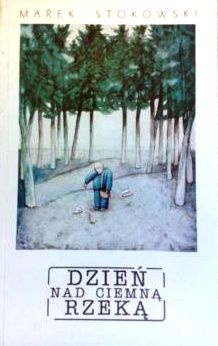 Okładka: Marek Stokowski - Dzień nad ciemną rzeką