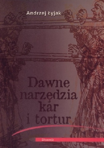 Okładka: Andrzej Łyjak - Dawne narzędzia kar i tortur