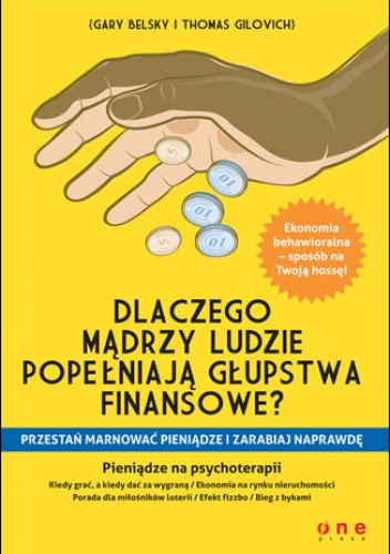 Okładka: Gary Belsky - Dlaczego mądrzy ludzie popełniają głupstwa finansowe? Przestań marnować pieniądze i zarabiaj NAPRAWDĘ