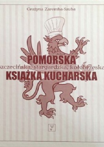 Okładka: Grażyna (Nina) Zaremba-Szuba - Pomorska książka kucharska. Szczecińska, stargardzka, kołobrzeska