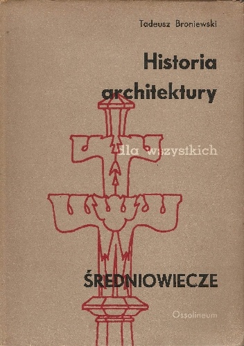Okładka: Tadeusz Broniewski - Historia architektury dla wszystkich. Średniowiecze