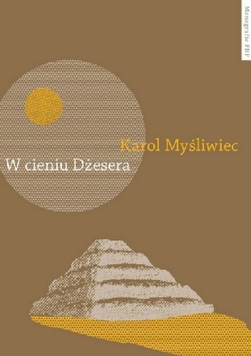 Okładka: Karol Myśliwiec - W cieniu Dżesera. Badania polskich archeologów w Sakkarze