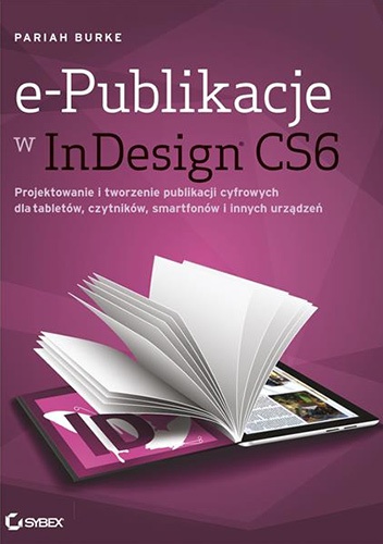 Okładka: Pariah Burke - e-Publikacje w InDesign CS6. Projektowanie i tworzenie publikacji cyfrowych dla tabletów, czytników, smartfonów i innych urządzeń.