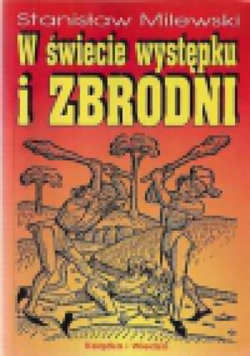 Okładka: Stanisław Milewski - W świecie występku i zbrodni. Z dziejów przestępczości i jej zwalczania