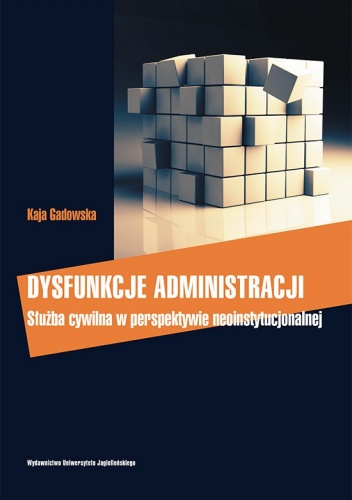 Okładka: Kaja Gadowska - Dysfunkcje administracji. Służba cywilna w perspektywie neoinstytucjonalnej