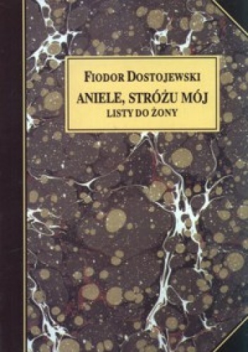 Okładka: Fiodor Dostojewski - Aniele, Stróżu mój. Listy do żony