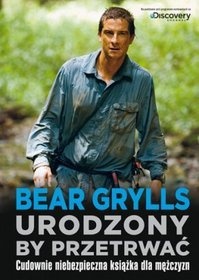 Okładka: Bear Grylls - Urodzony, by przetrwać
