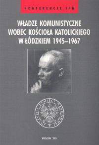 Okładka: Janusz Wróbel - Władze komunistyczne wobec Kościoła katolickiego w łódzkiem 1945 - 1967