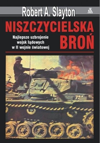 Okładka: Robert A. Slayton - Niszczycielska broń. Najlepsze uzbrojenie wojsk lądowych w II wojnie światowej