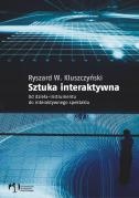 Okładka: Ryszard W. Kluszczyński - Sztuka Interaktywna.Od Dzieła Instrumentu do Spektaklu