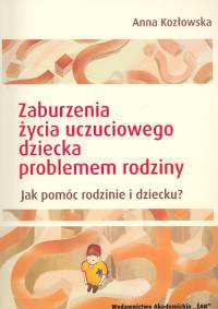 Okładka: Anna Kozłowska - zaburzenia życia uczuciowego dziecka problemem rodziny