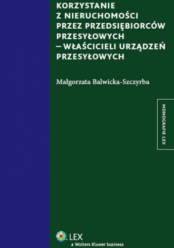Okładka: Małgorzata Balwicka-Szczyrba - Korzystanie z nieruchomości przez przedsiębiorców przesyłowych - właścicieli urządzeń przesyłowych