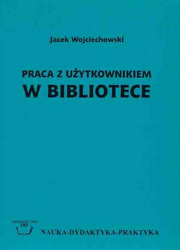 Okładka: Jacek Wojciechowski - Praca z użytkownikiem w bibliotece