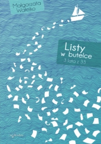 Okładka: Małgorzata Wałejko - Listy w butelce. 3 lata z 33