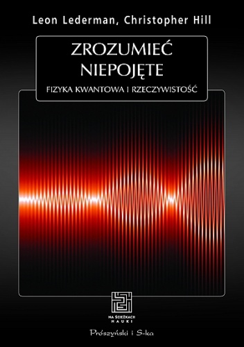 Okładka: Leon Lederman - Zrozumieć niepojęte. Fizyka kwantowa i rzeczywistość