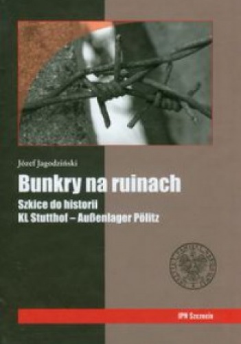 Okładka: Józef Jagodziński - Bunkry na ruinach. Szkice do historii KL Stutthof – Außenlager Pölitz