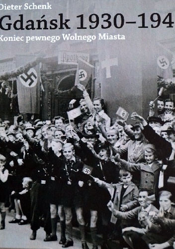 Okładka: Dieter Schenk - Gdańsk 1930-1945. Koniec pewnego Wolnego Miasta