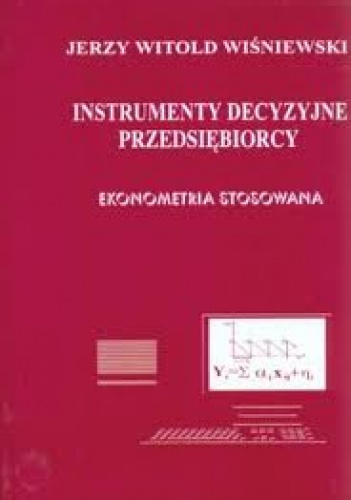 Okładka: Jerzy W. Wiśniewski - Instrumenty decyzyjne przedsiębiorcy, Ekonometria stosowana
