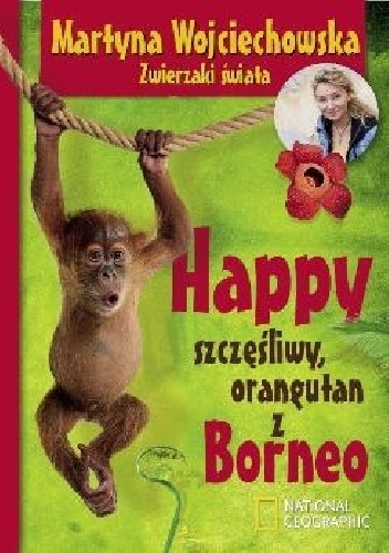 Martyna Wojciechowska - Happy, szczęśliwy orangutan z Borneo