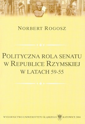 Okładka: Norbert Rogosz - Polityczna rola senatu w Republice Rzymskiej w latach 59-55