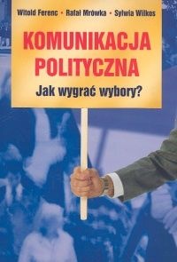 Okładka: Witold Ferenc - Komunikacja polityczna. Jak wygrać wybory?
