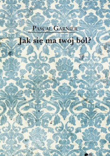 Okładka: Pascal Garnier - Jak się ma twój ból?