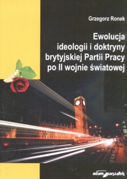 Okładka: Grzegorz Ronek - Ewolucja ideologii i doktryny brytyjskiej Partii Pracy po II wojnie światowej