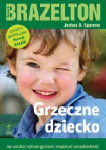 Okładka: T. Berry Brazelton - GRZECZNE DZIECKO Jak ustalać zdrowe granice i wspierać samodzielność
