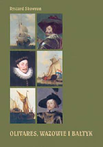 Okładka: Ryszard Skowron - Olivares, Wazowie i Bałtyk. Polska w polityce zagranicznej Hiszpanii w latach 1621-1632