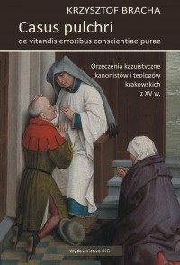 Okładka: Krzysztof Bracha - Casus pulchri de vitandis erroribus conscientiae purae. Orzeczenia kazuistyczne kanonistów i teologów krakowskich z XV w.