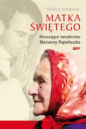 Okładka: Milena Kindziuk - Matka Świętego. Poruszające świadectwo Marianny Popiełuszko