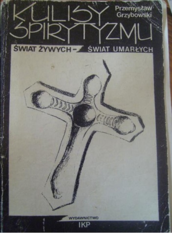 Okładka: Przemysław Paweł Grzybowski - Kulisy spirytyzmu. Świat żywych- świat umarłych.
