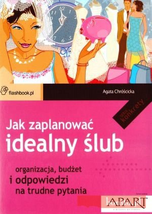 Okładka: Agata Chróścicka - Jak zaplanować idealny śluba Organizacja, budżet i odpowiedzi na trudne pytania