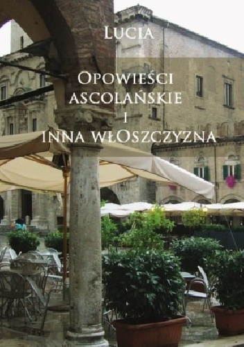 Okładka:  Lucia - Opowieści ascolańskie i inna włoszczyzna