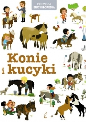 Okładka:  praca zbiorowa - Pierwsza encyklopedia. Konie i kucyki