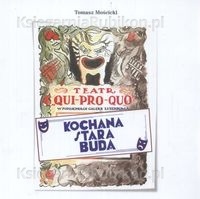 Okładka: Tomasz Mościcki - Teatr Qui Pro Quo Kochana stara buda