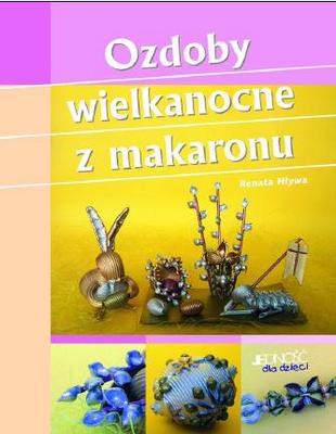 Okładka: Renata Hływa - Ozdoby wielkanocne z makaronu