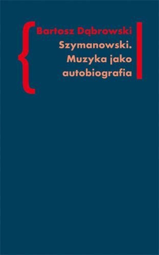 Okładka: Bartosz Dąbrowski - Szymanowski. Muzyka jako Autobiografia
