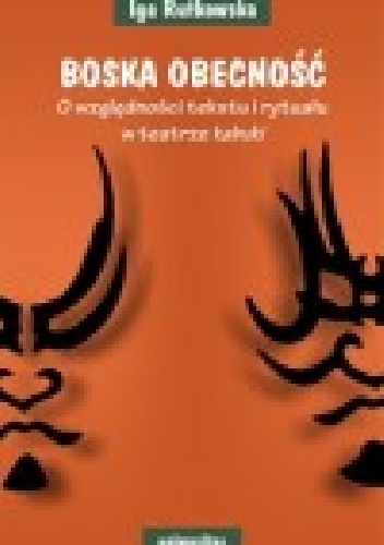 Okładka: Iga Rutkowska - Boska obecność. O względności tekstu i rytuału w teatrze kabuki