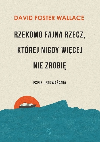 Okładka: David Foster Wallace - Rzekomo fajna rzecz, której nigdy więcej nie zrobię