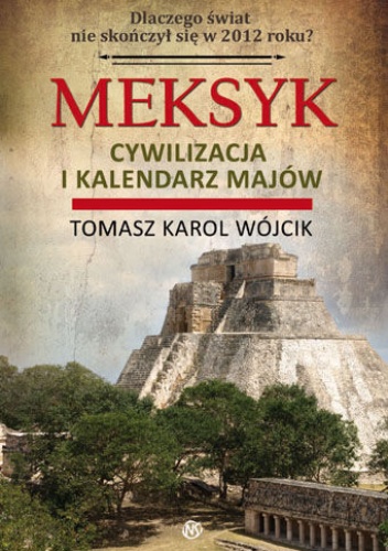 Okładka: Tomasz Karol Wójcik - Meksyk, cywilizacja i kalendarz Majów