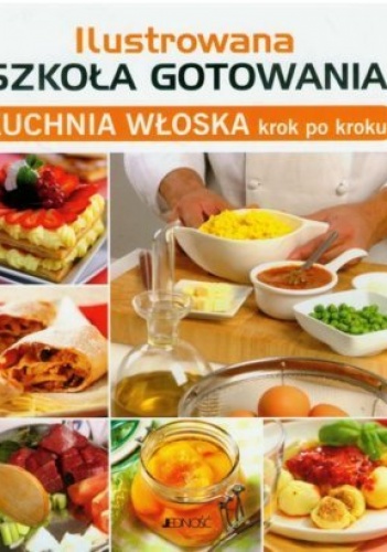 Okładka:  praca zbiorowa - Ilustrowana szkoła gotowania. Kuchnia włoska krok po kroku